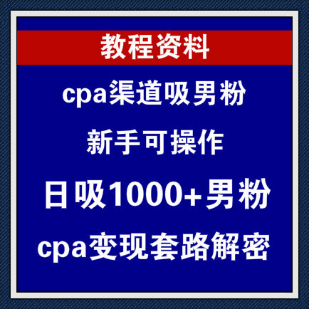 三个适合新手cpa渠道每个日吸1000+男粉cpa变现月入10万