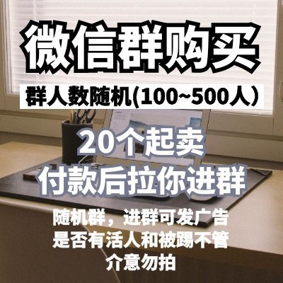 微信群出售，5元/一个群，随机群100~500人，20个微信群起卖，可发广告